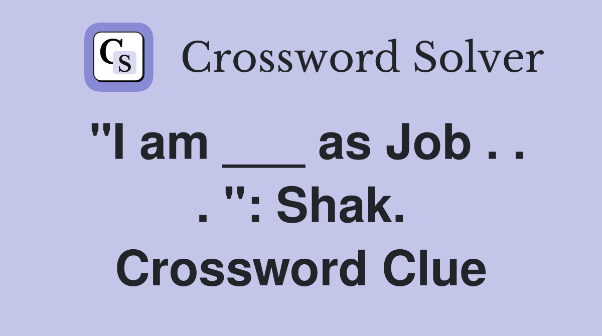 "I am ___ as Job . . . ": Shak. Crossword Clue