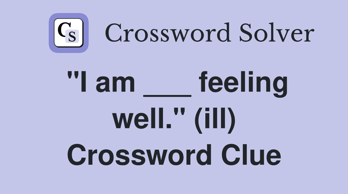 "I am ___ feeling well." (ill) Crossword Clue