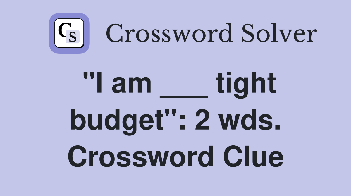 "I am ___ tight budget": 2 wds. Crossword Clue