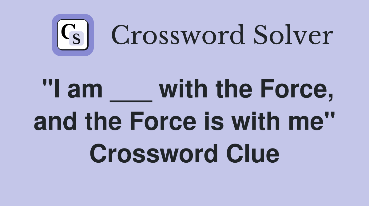 "I am ___ with the Force, and the Force is with me" Crossword Clue