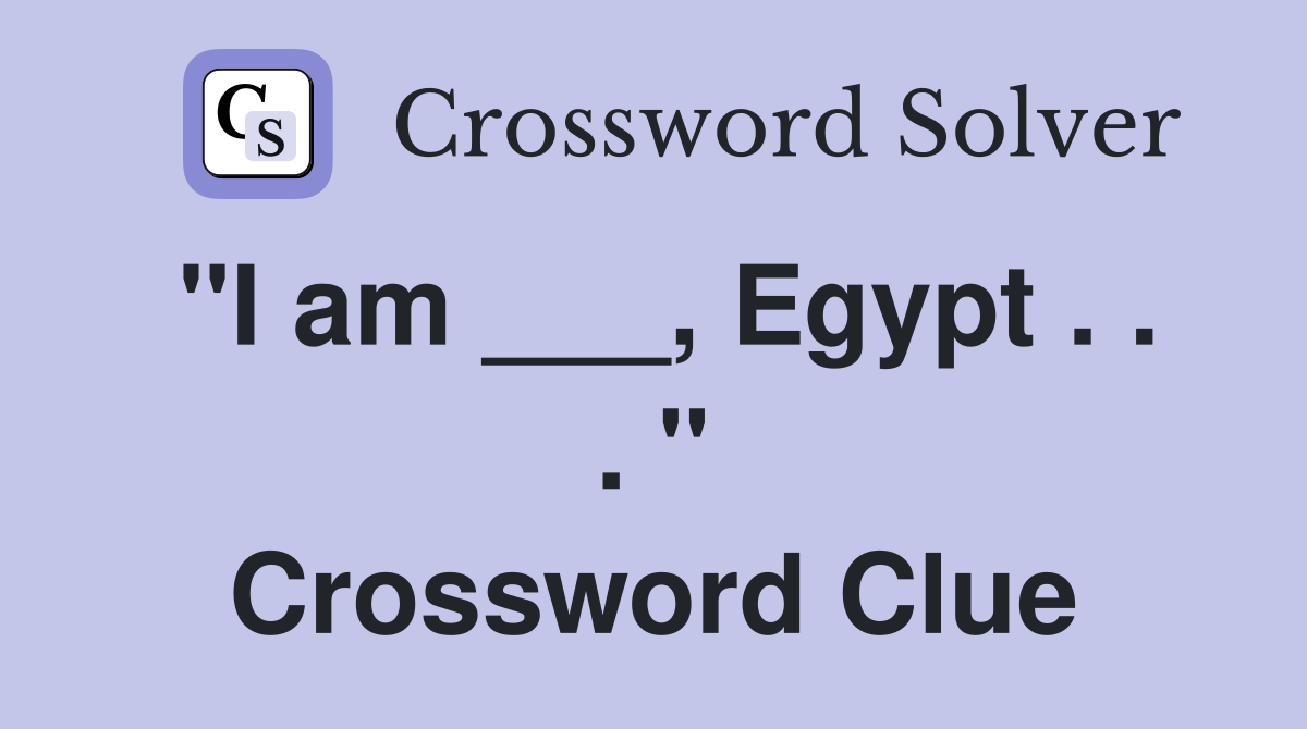 "I am ___, Egypt . . . " Crossword Clue