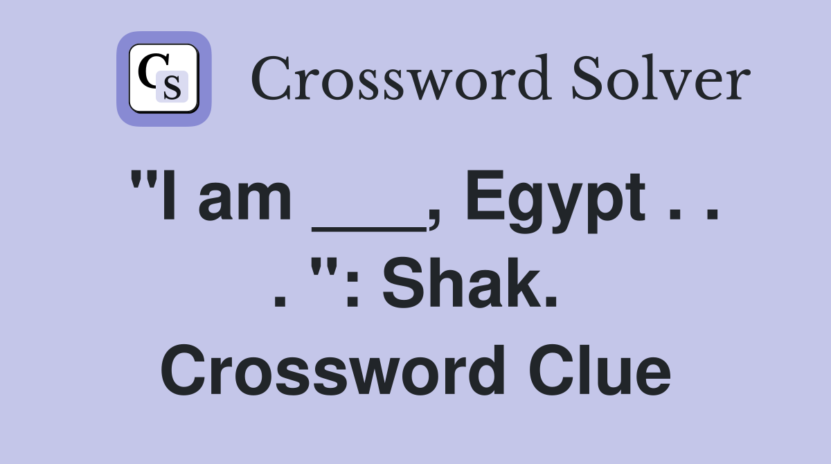 "I am ___, Egypt . . . ": Shak. Crossword Clue
