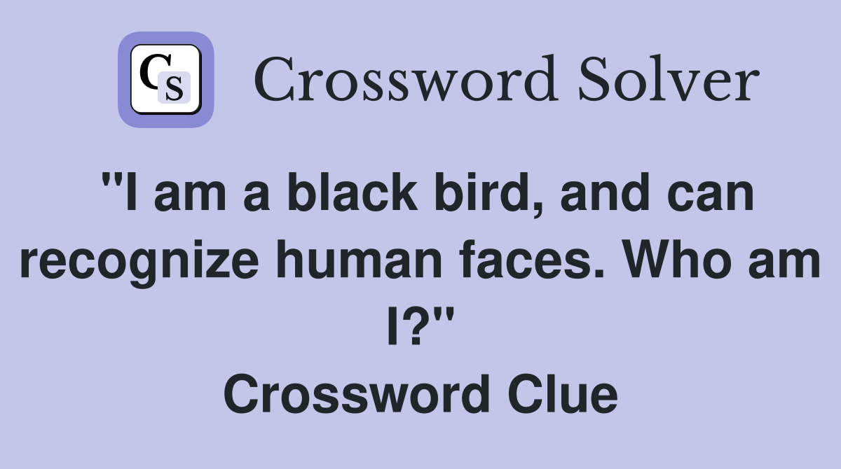 "I am a black bird, and can recognize human faces. Who am I?" Crossword Clue