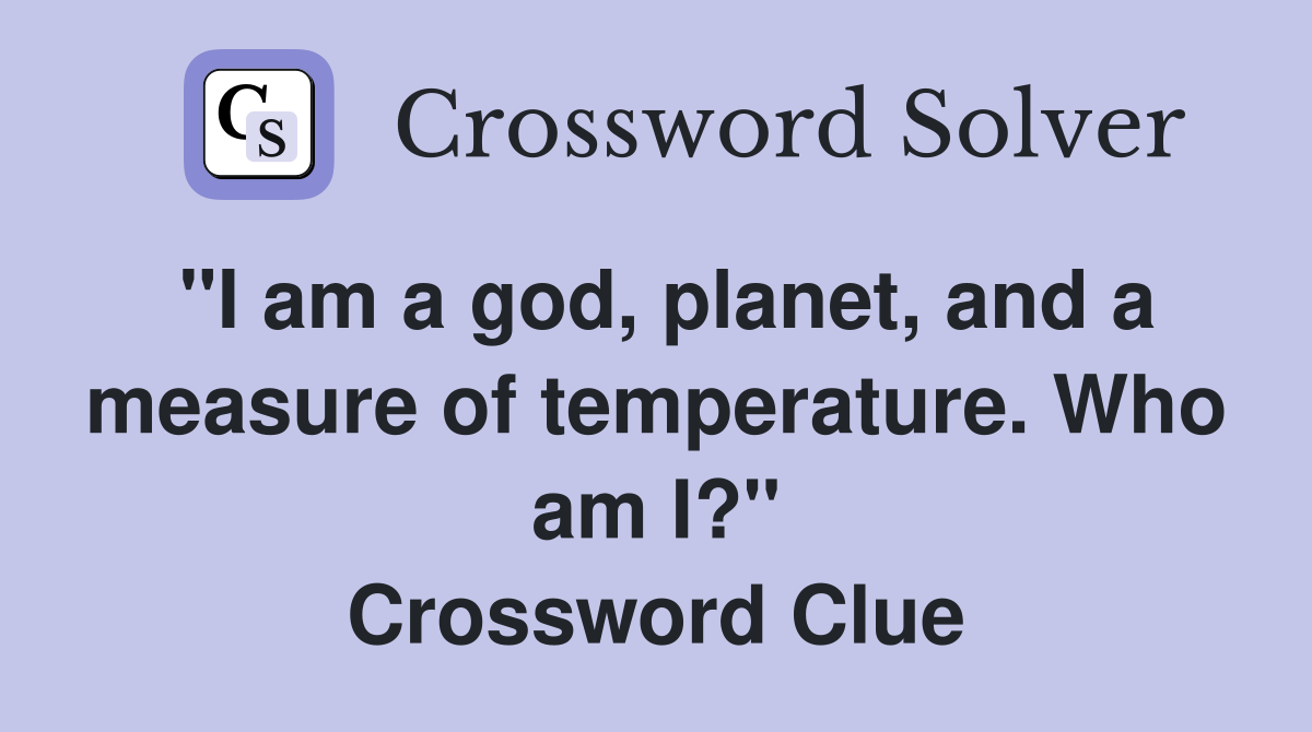 "I am a god, planet, and a measure of temperature. Who am I?" Crossword Clue