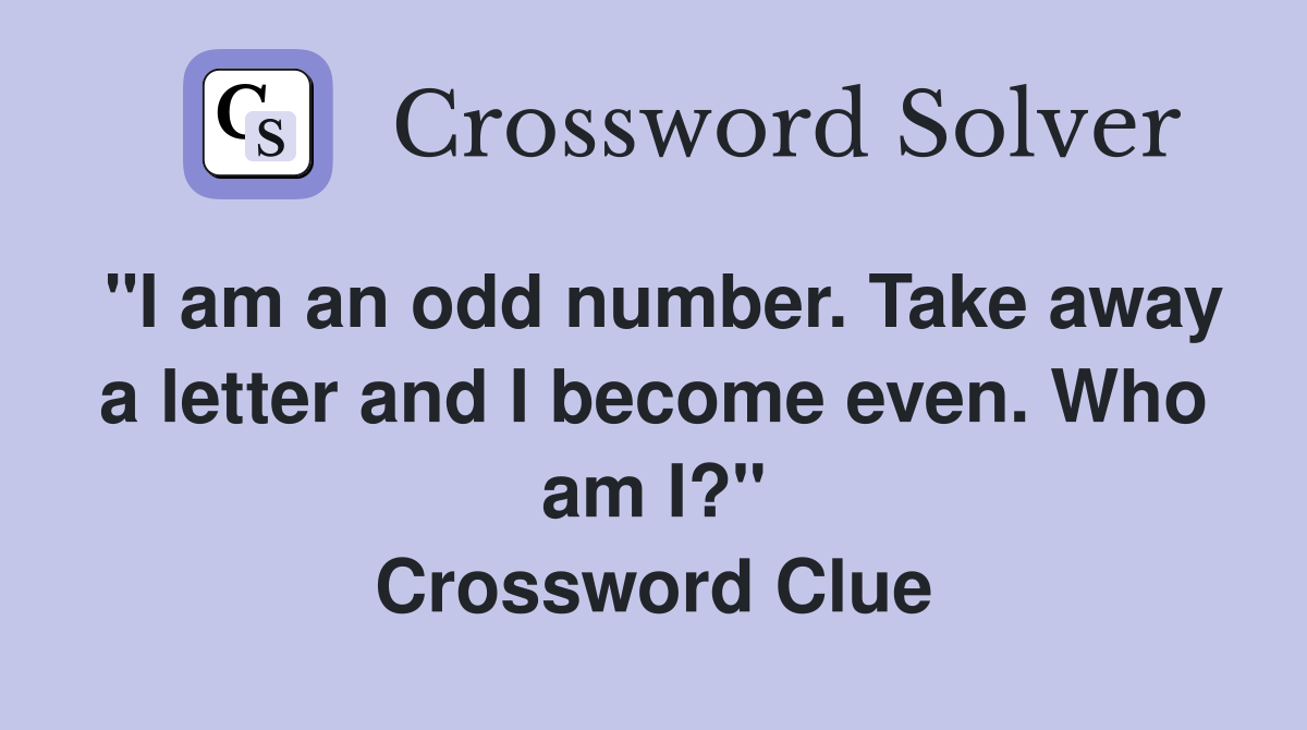 "I am an odd number. Take away a letter and I become even. Who am I?" Crossword Clue