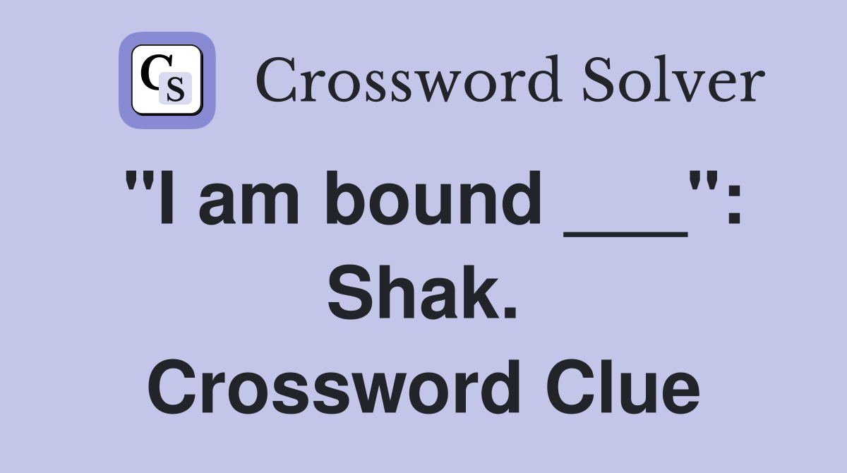 "I am bound ___": Shak. Crossword Clue