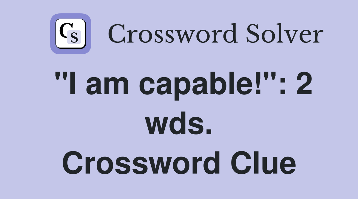 "I am capable!": 2 wds. Crossword Clue