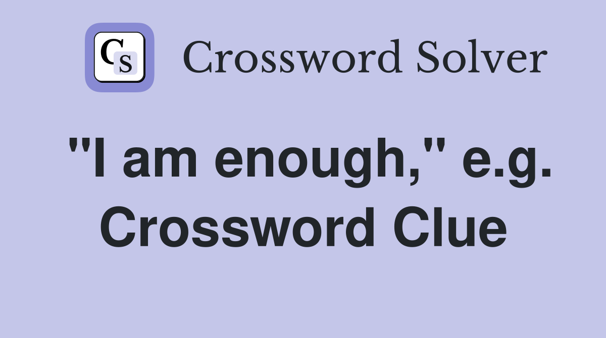 "I am enough," e.g. Crossword Clue