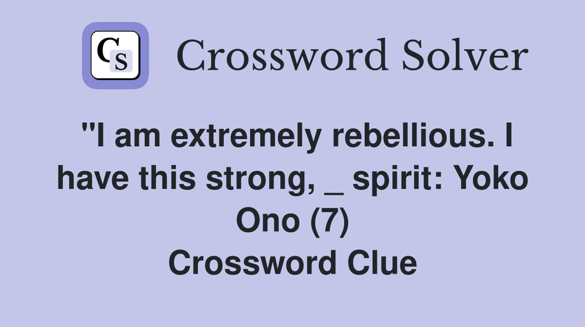 "I am extremely rebellious. I have this strong, _ spirit: Yoko Ono (7) Crossword Clue