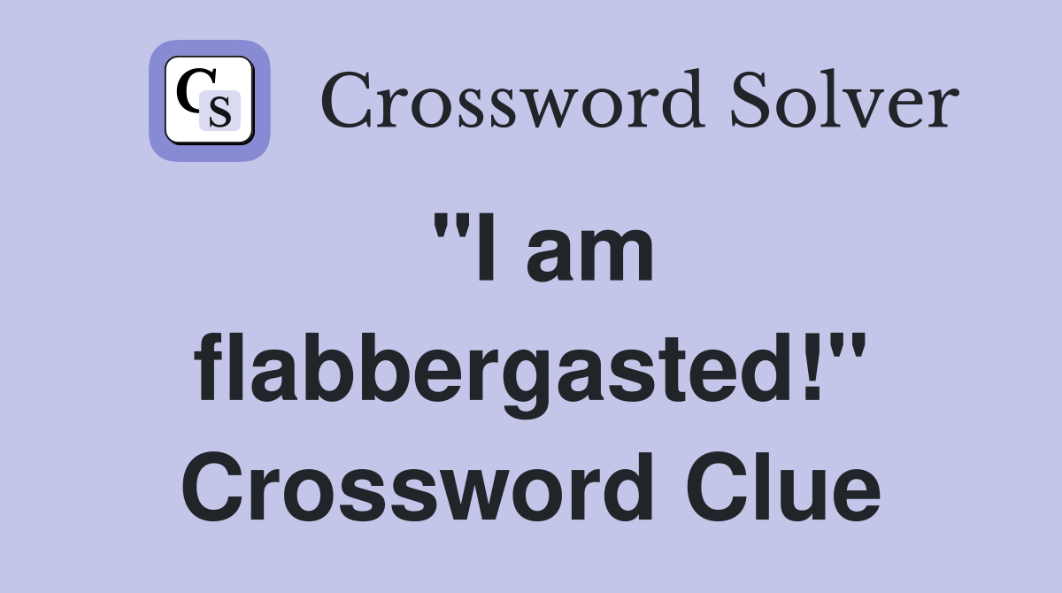 "I am flabbergasted!" Crossword Clue