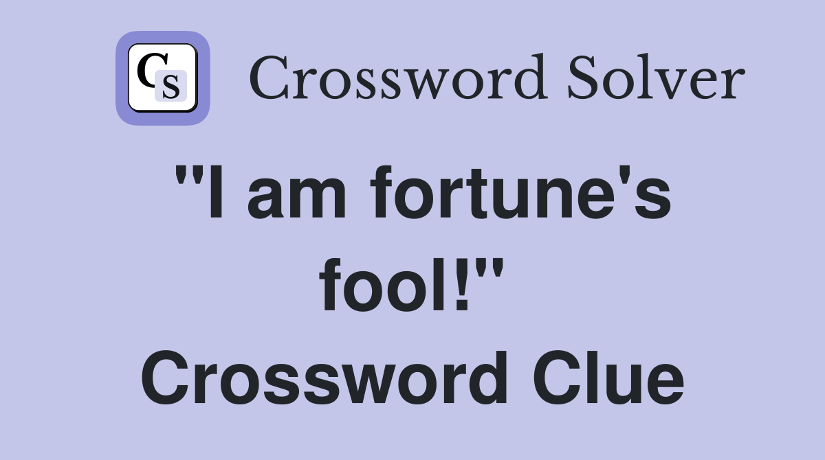 "I am fortune's fool!" Crossword Clue
