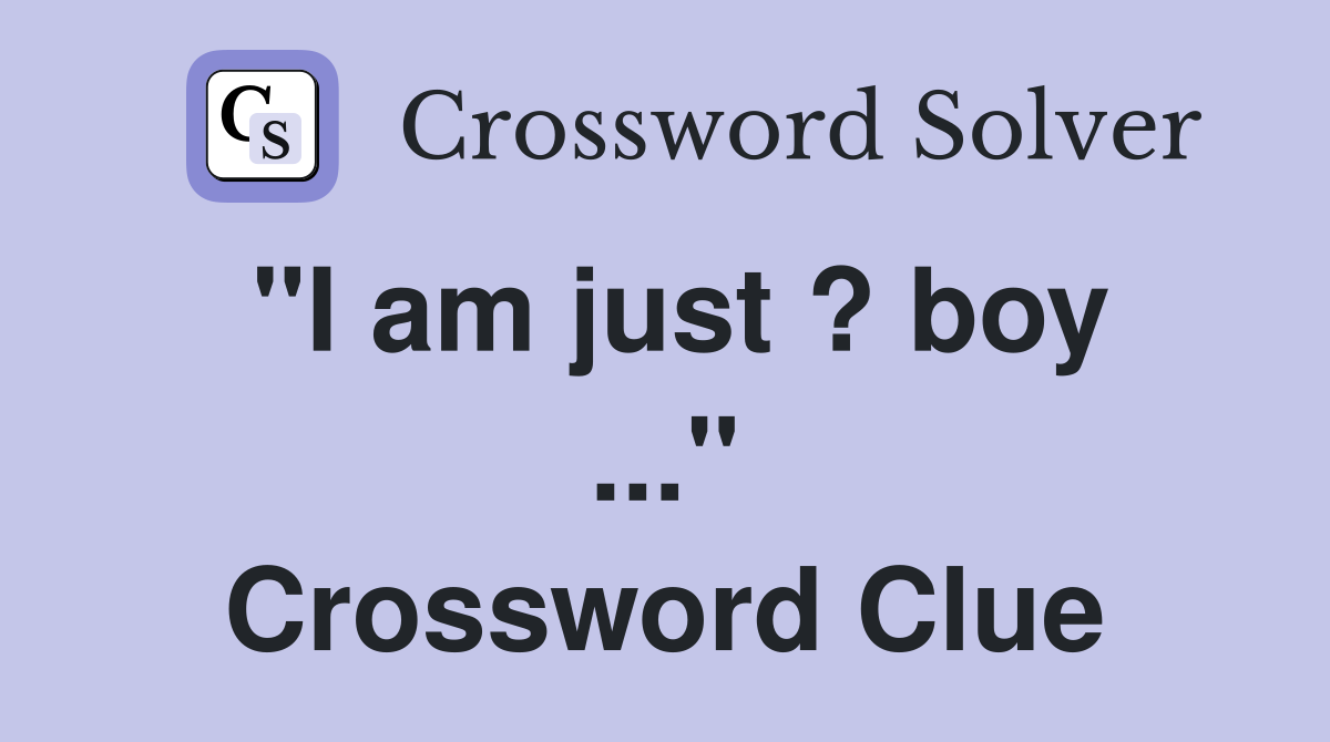 "I am just ? boy ..." Crossword Clue