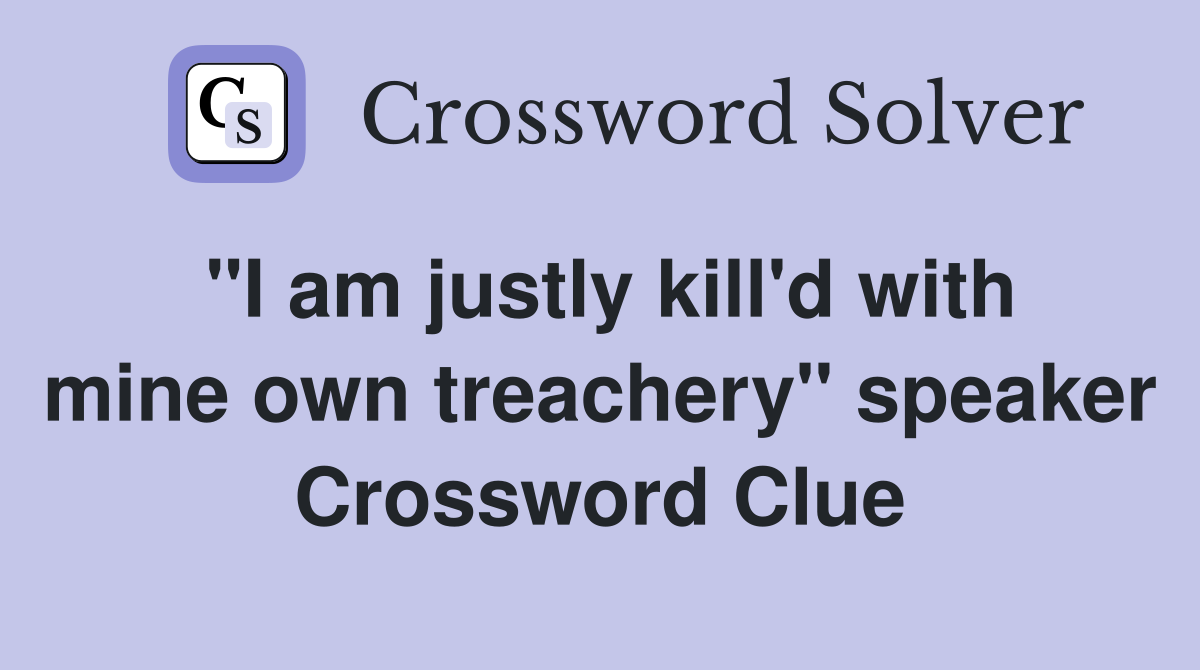 "I am justly kill'd with mine own treachery" speaker Crossword Clue