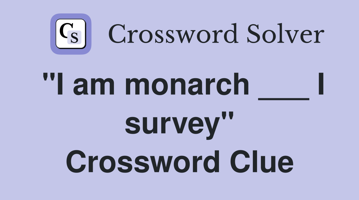 "I am monarch ___ I survey" Crossword Clue