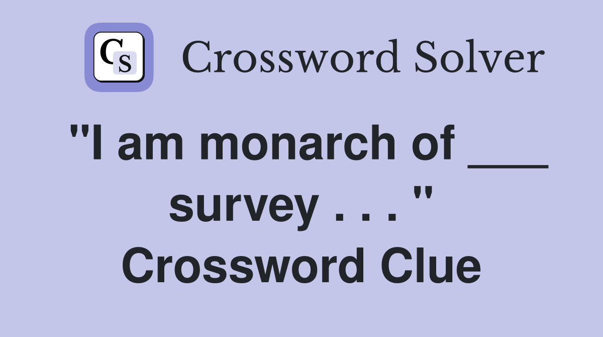 "I am monarch of ___ survey . . . " Crossword Clue