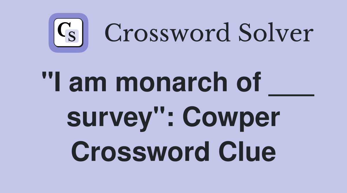 "I am monarch of ___ survey": Cowper Crossword Clue