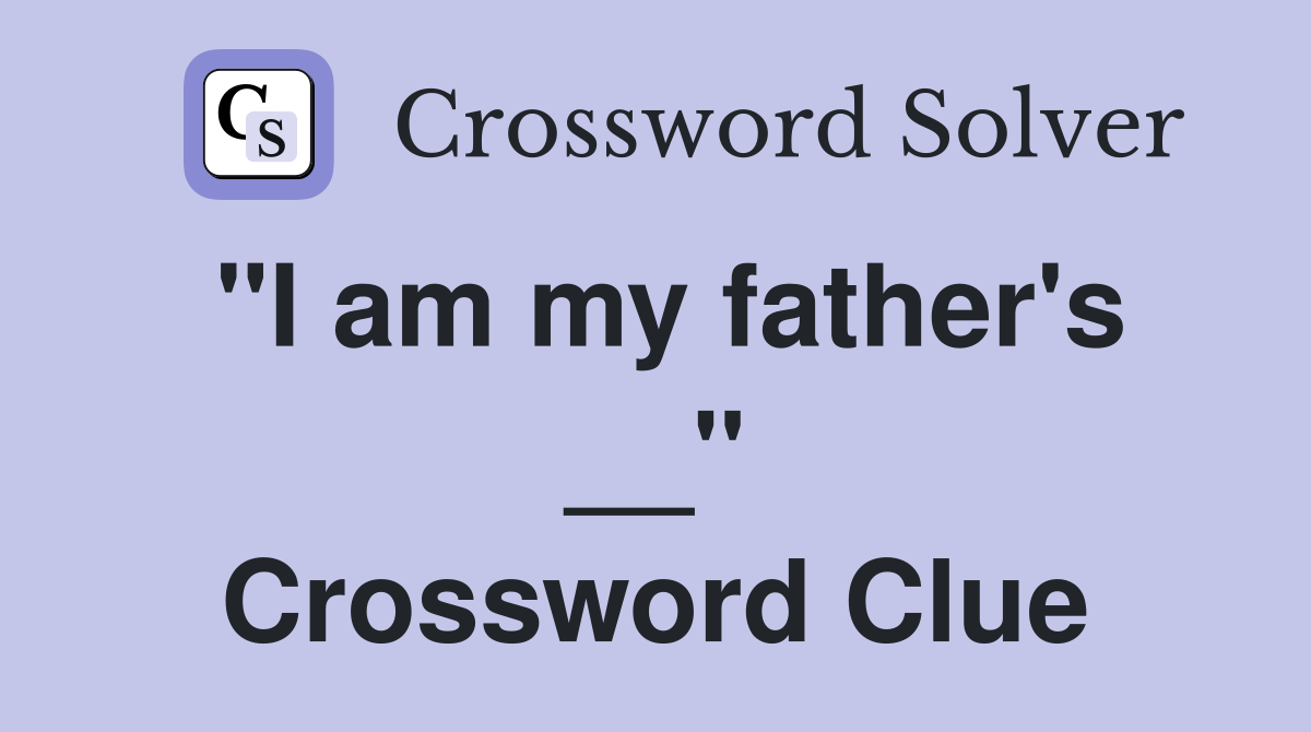 "I am my father's __" Crossword Clue