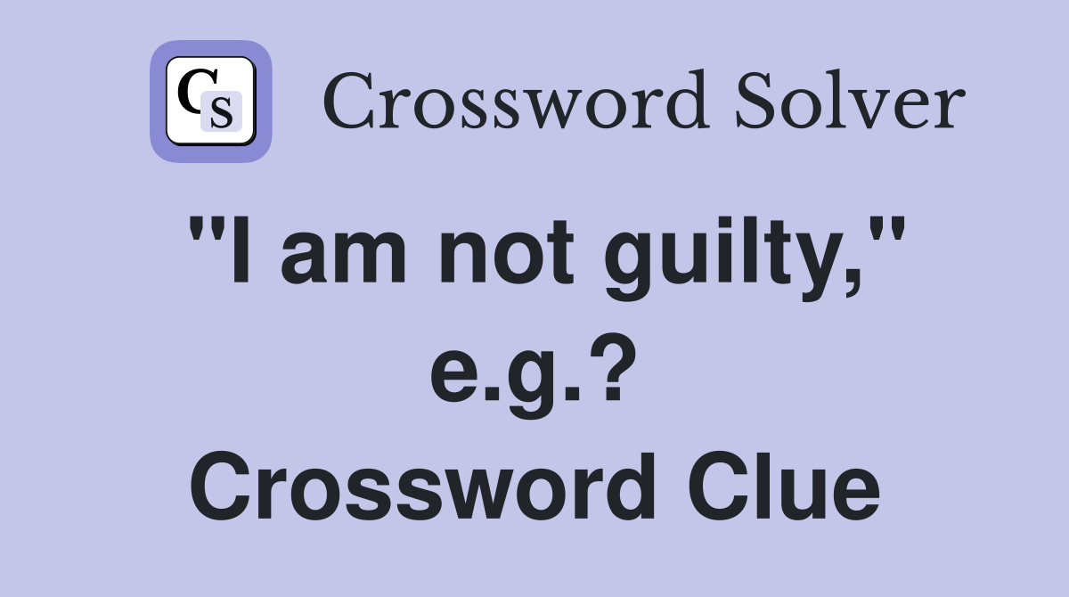 "I am not guilty," e.g.? Crossword Clue