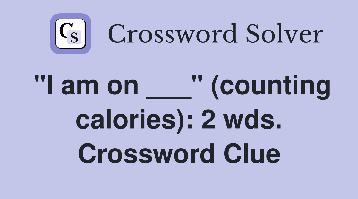 "I am on ___" (counting calories): 2 wds. Crossword Clue