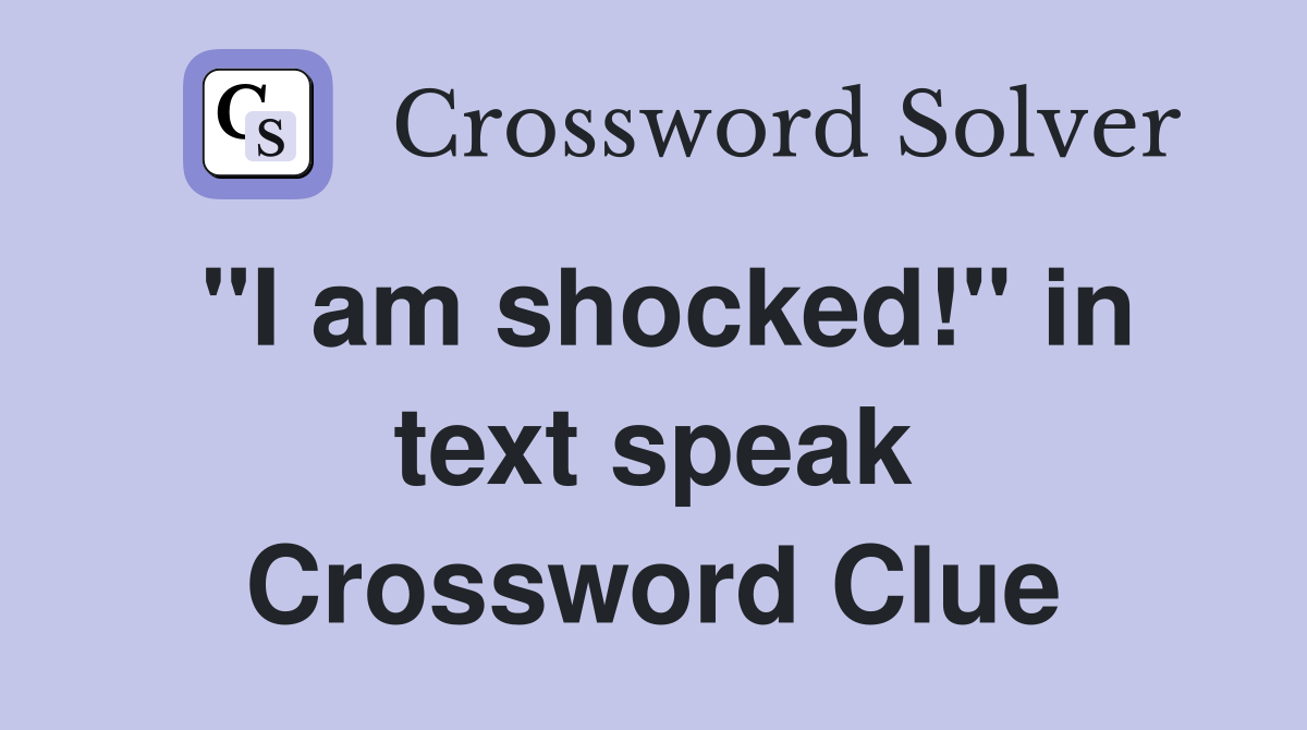"I am shocked!" in text speak Crossword Clue