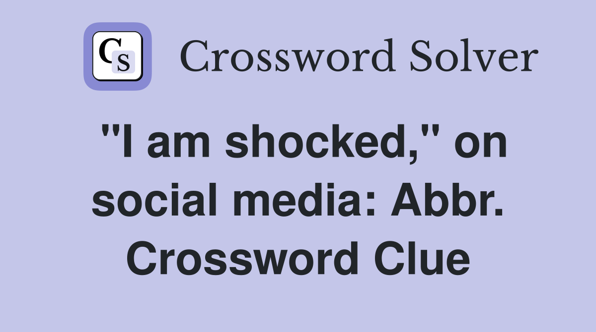 "I am shocked," on social media: Abbr. Crossword Clue