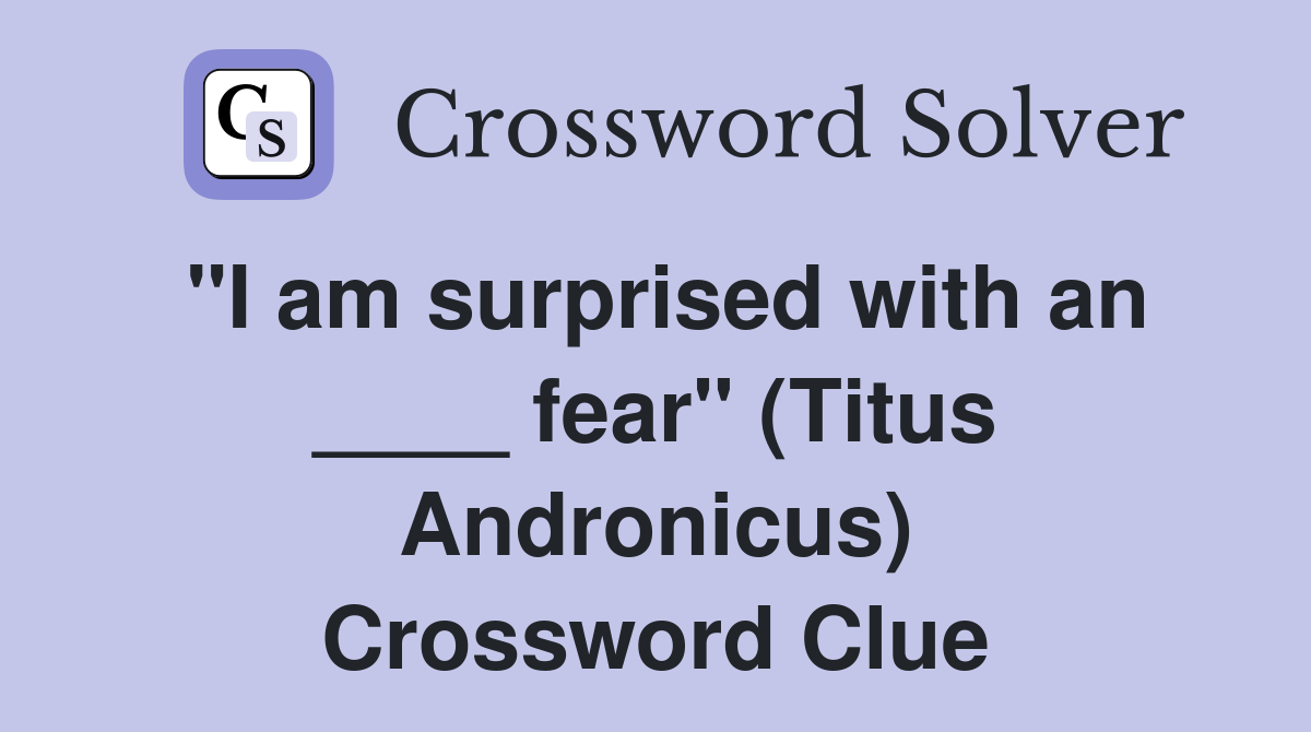 "I am surprised with an ____ fear" (Titus Andronicus) Crossword Clue