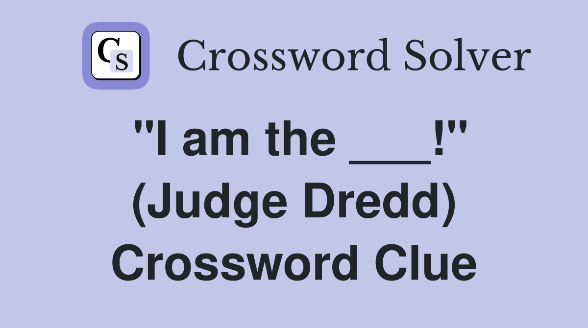 "I am the ___!" (Judge Dredd) Crossword Clue