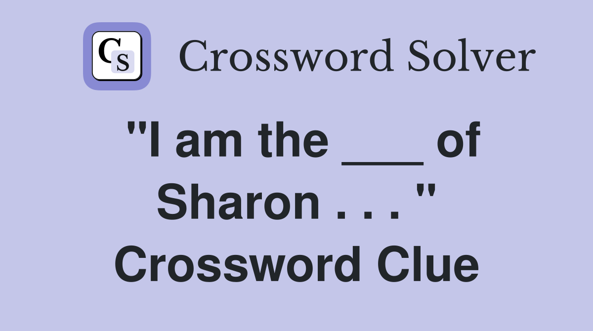 "I am the ___ of Sharon . . . " Crossword Clue