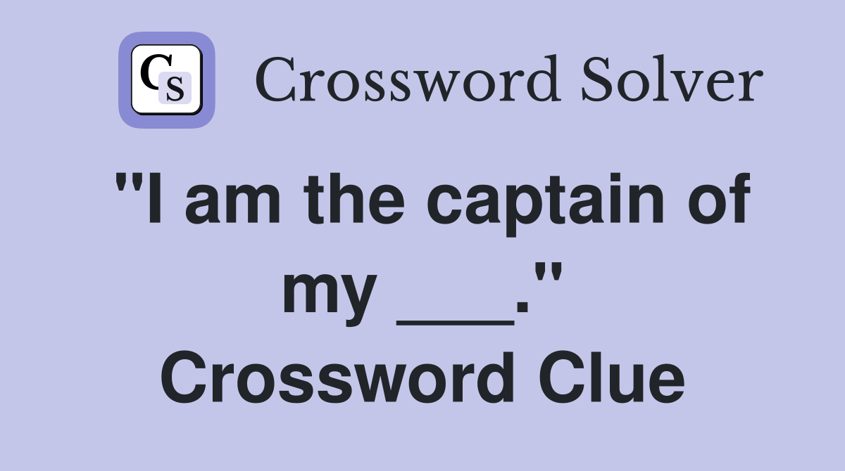 "I am the captain of my ___." Crossword Clue