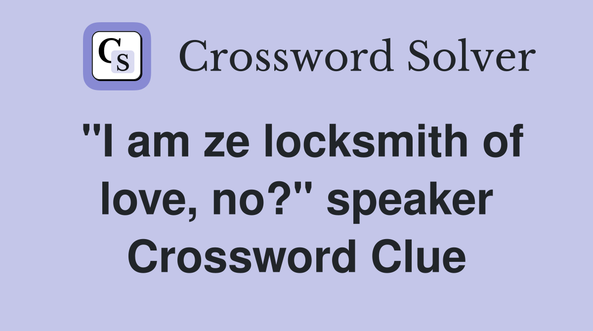 "I am ze locksmith of love, no?" speaker Crossword Clue
