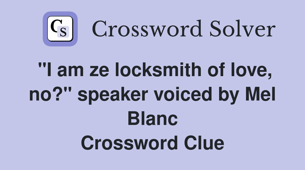 "I am ze locksmith of love, no?" speaker voiced by Mel Blanc Crossword Clue