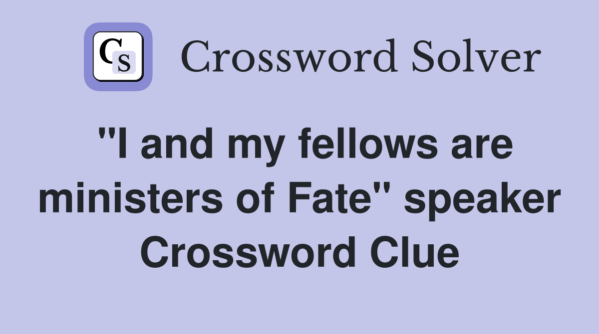 "I and my fellows are ministers of Fate" speaker Crossword Clue