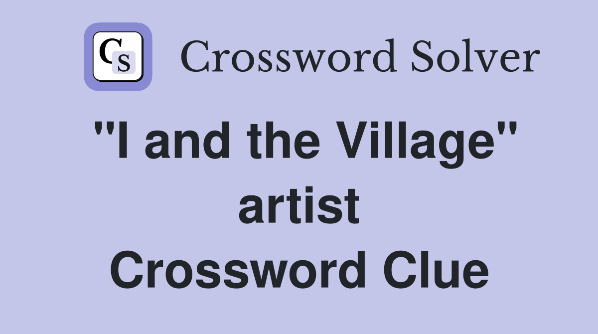 "I and the Village" artist Crossword Clue