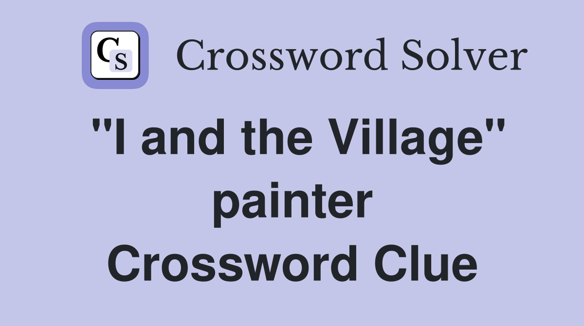 "I and the Village" painter Crossword Clue