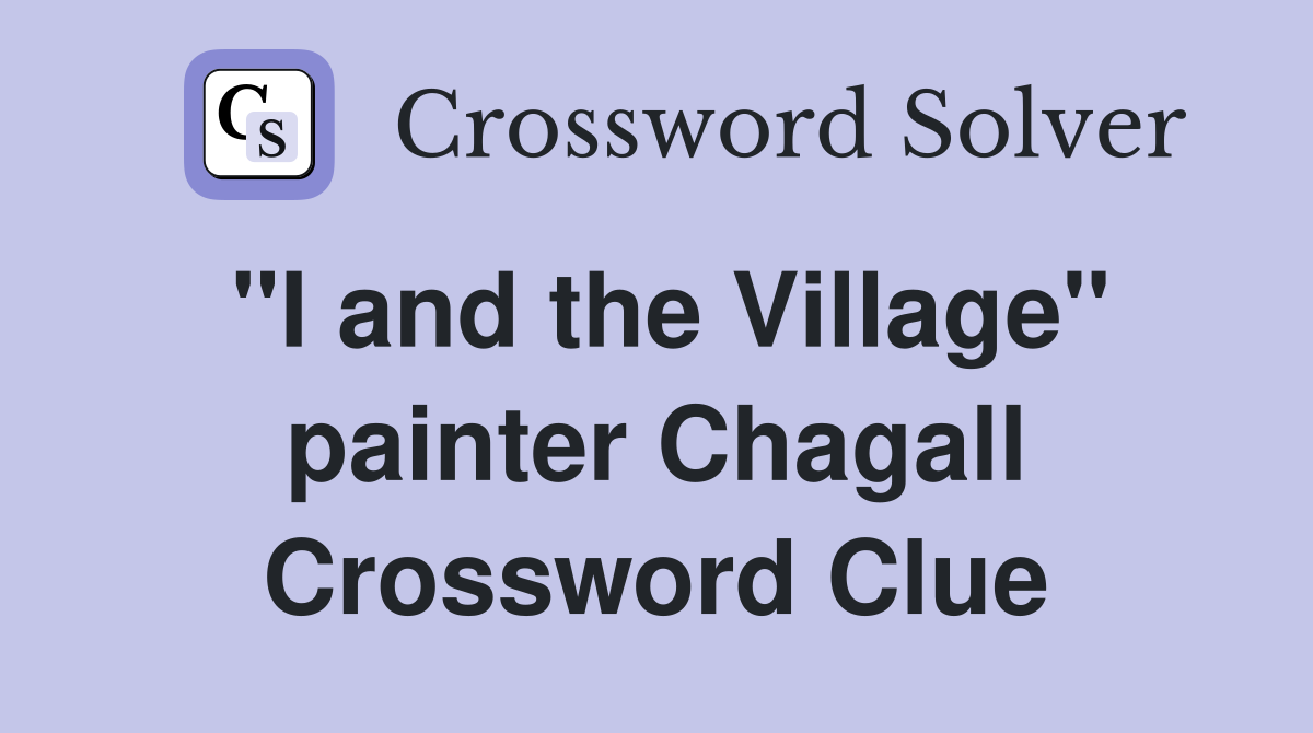 "I and the Village" painter Chagall Crossword Clue