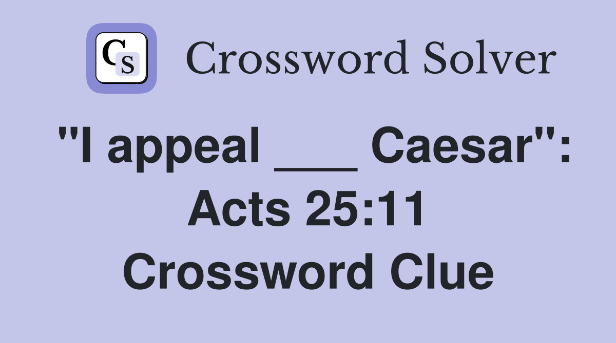 "I appeal ___ Caesar": Acts 25:11 Crossword Clue