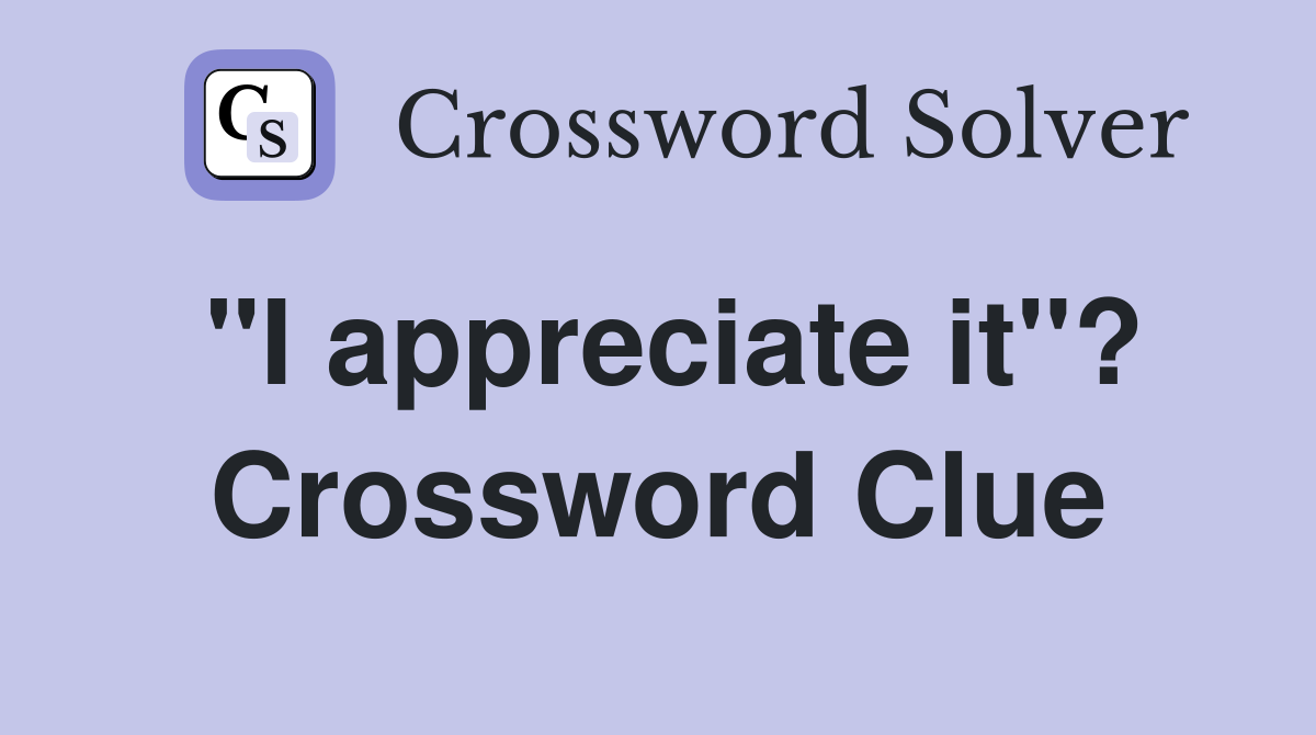 "I appreciate it"? Crossword Clue