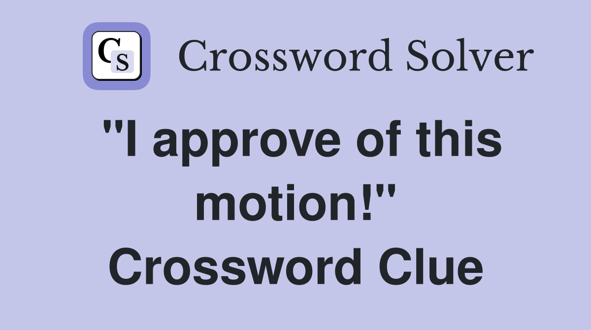 "I approve of this motion!" Crossword Clue