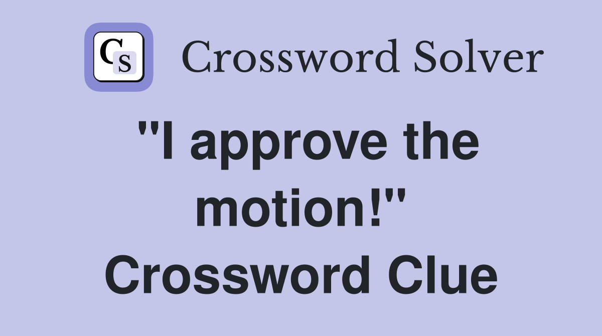 "I approve the motion!" Crossword Clue
