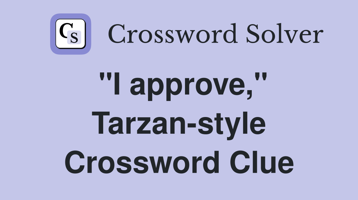 "I approve," Tarzan-style Crossword Clue