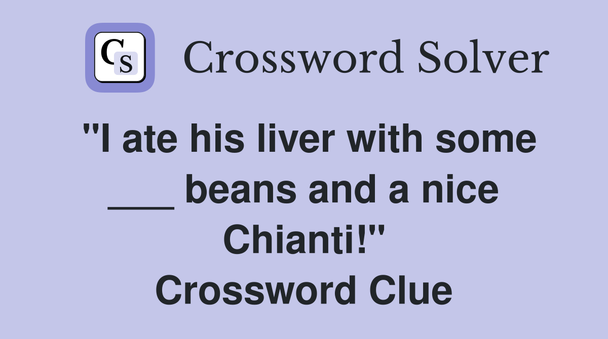 "I ate his liver with some ___ beans and a nice Chianti!" Crossword Clue