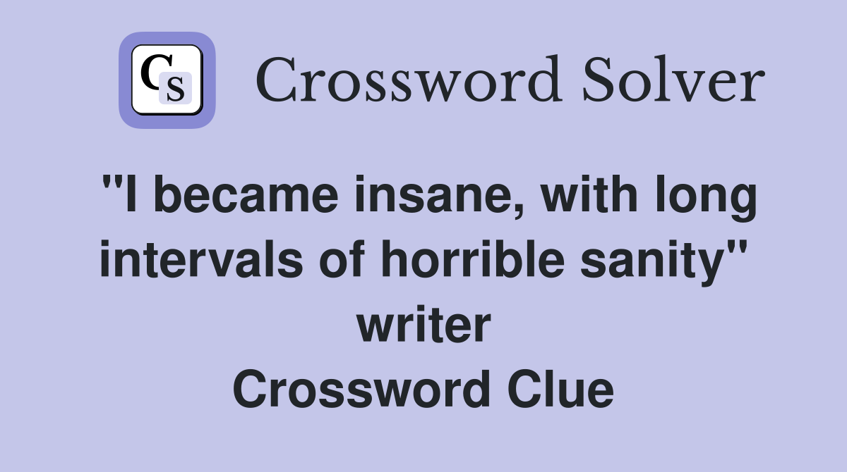 "I became insane, with long intervals of horrible sanity" writer Crossword Clue