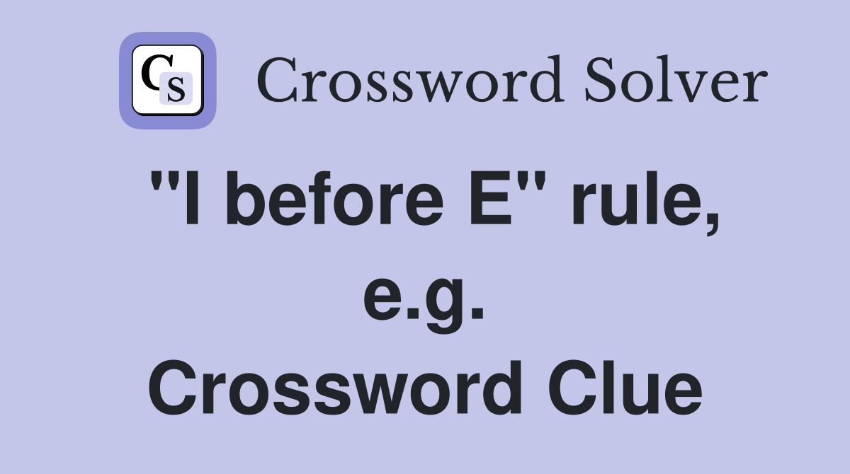 "I before E" rule, e.g. Crossword Clue