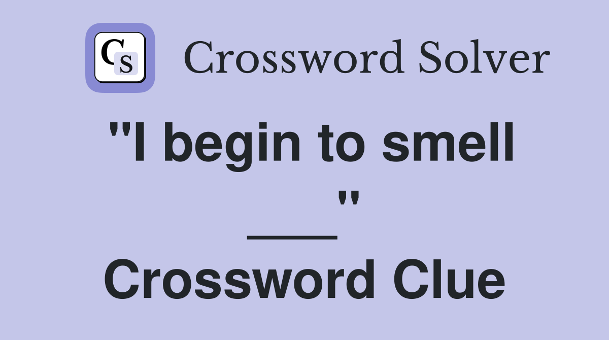 "I begin to smell ___" Crossword Clue
