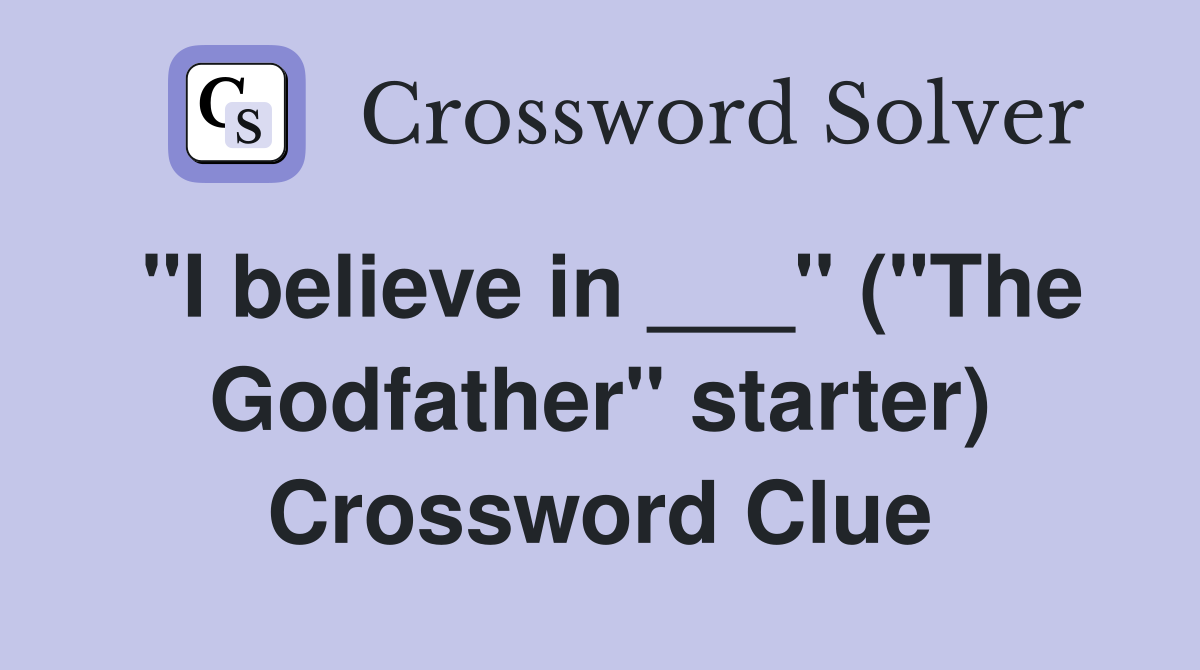 "I believe in ___" ("The Godfather" starter) Crossword Clue