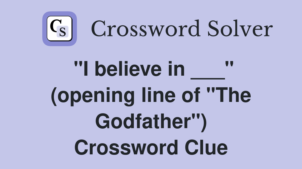 "I believe in ___" (opening line of "The Godfather") Crossword Clue