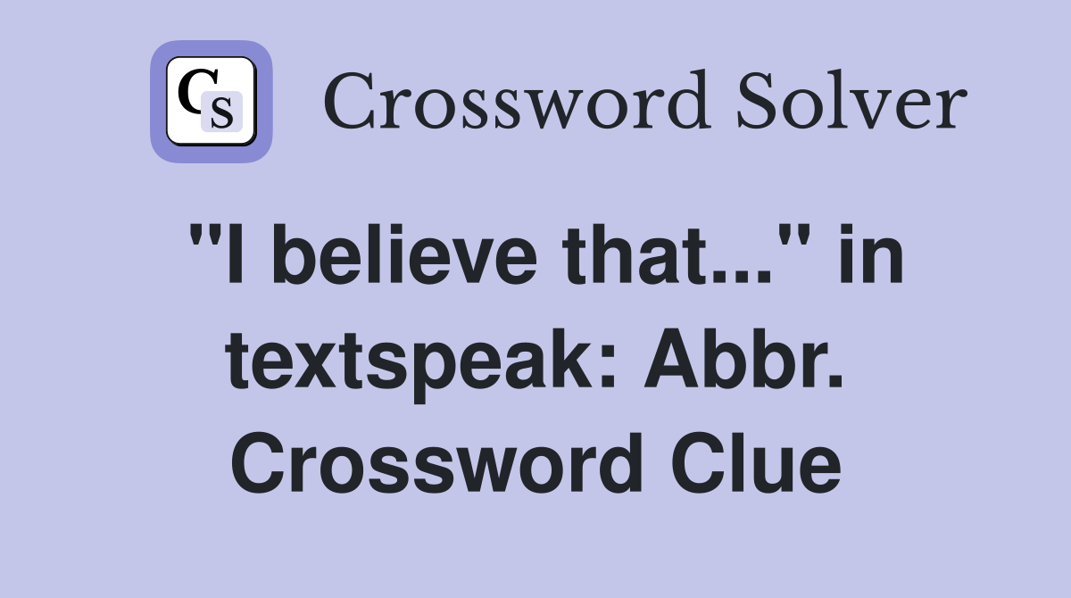 "I believe that..." in textspeak: Abbr. Crossword Clue