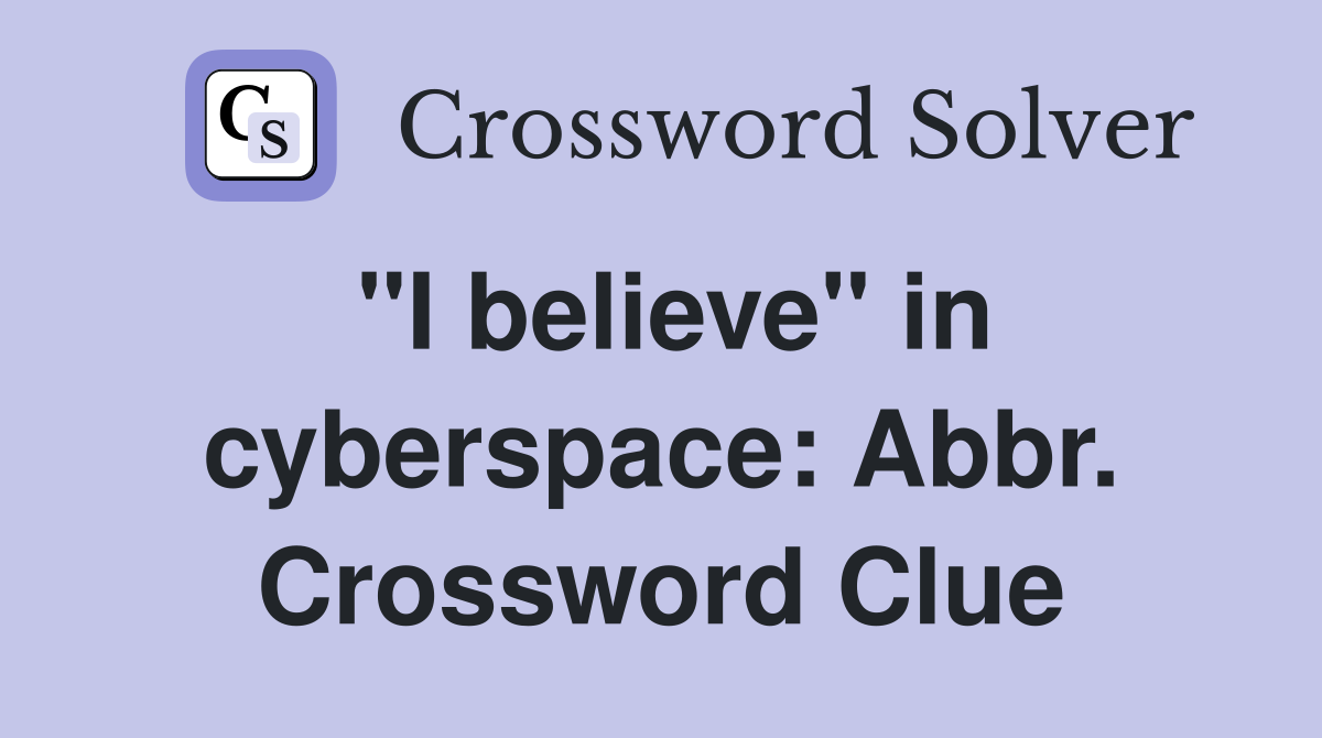 "I believe" in cyberspace: Abbr. Crossword Clue