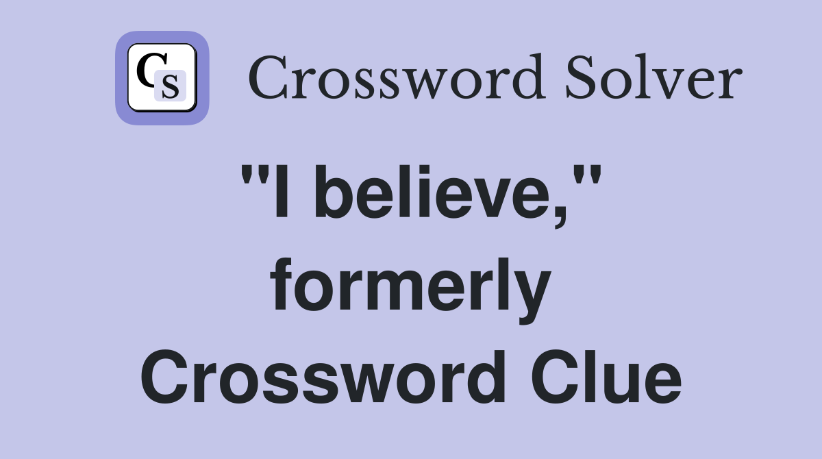 "I believe," formerly Crossword Clue