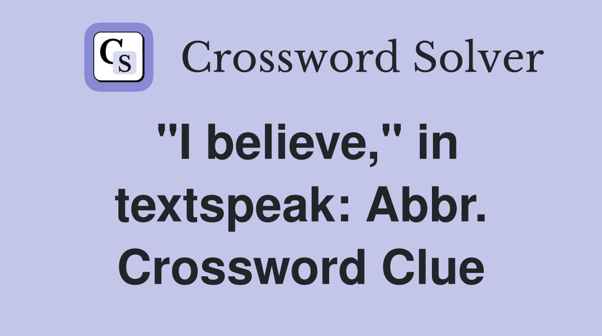 "I believe," in textspeak: Abbr. Crossword Clue